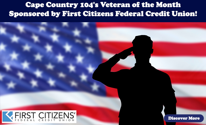 Cape Country 104’s Veteran of the Month Sponsored by First Citizens Federal Credit Union!