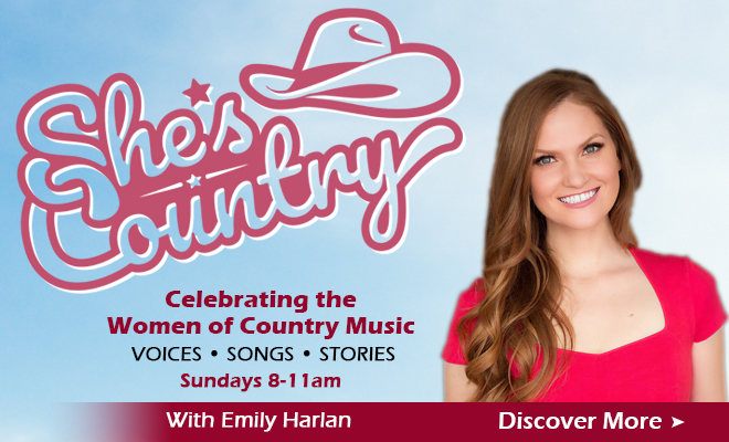 Every Sunday “She’s Country” with Emily Harlan celebrates women in country music